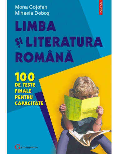 Limba și literatura romănâ. 100 de teste finale pentru capacitate