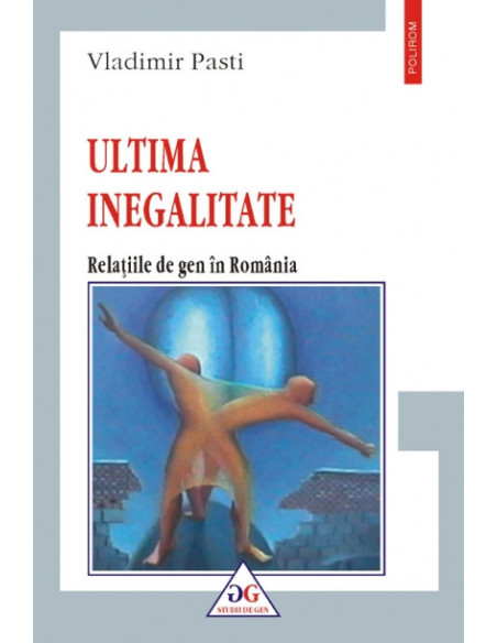 Ultima inegalitate. Relațiile de gen în România