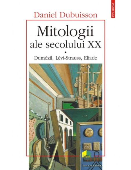 Mitologii ale secolului XX. Dumezil, Levi-Strauss, Eliade