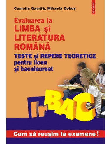 Evaluarea la limba și literatura română. Teste și repere teoretice pentru liceu și bacalaureat