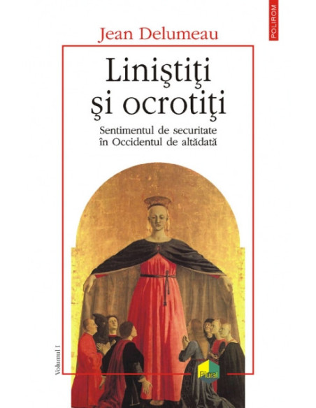 Liniştiţi şi ocrotiţi. Sentimentul de securitate în Occidentul de altădată. Vol. I