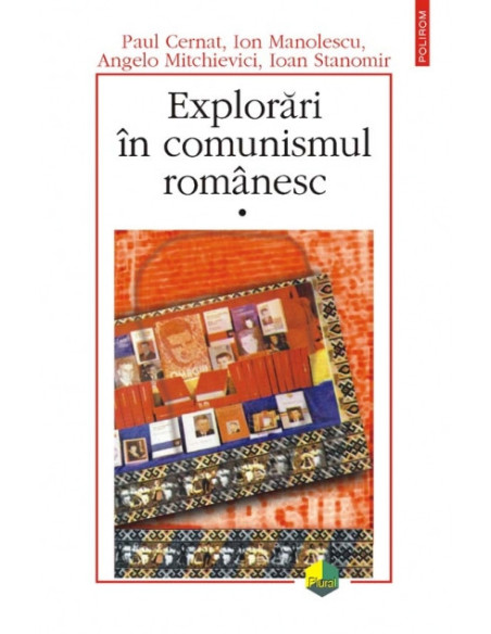 Explorări în comunismul românesc. Volumul I