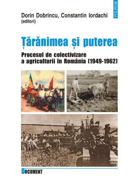 Țărănimea și puterea. Procesul de colectivizare a agriculturii în România (1949-1962)