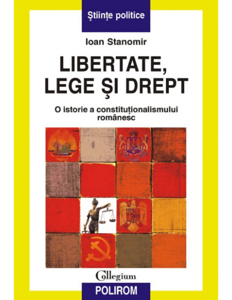 Libertate, lege și drept. O istorie a constituționalismului romanesc