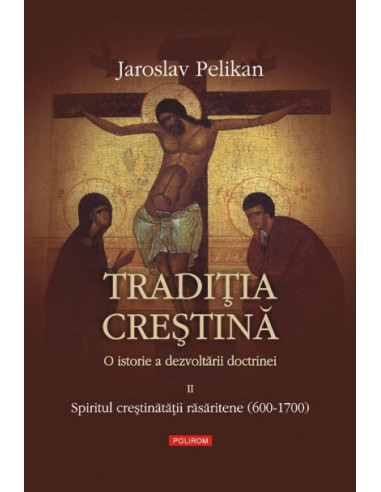 Tradiția creștină. O istorie a dezvoltării doctrinei. Volumul al II-lea: Spiritul creștinătății răsăritene (600-1700)