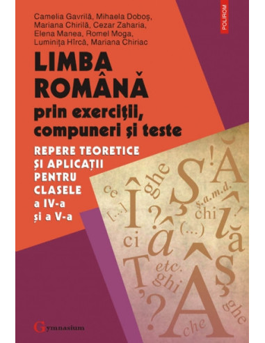 Limba română prin exerciții, compuneri și teste. Repere teoretice și aplicații pentru clasele a IV-a si a V-a