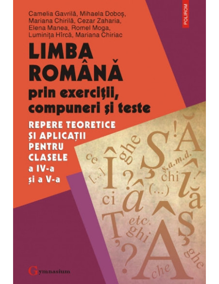 Limba română prin exerciții, compuneri și teste. Repere teoretice și aplicații pentru clasele a IV-a si a V-a