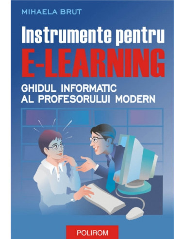 Instrumente pentru e-learning. Ghidul informatic al profesorului modern