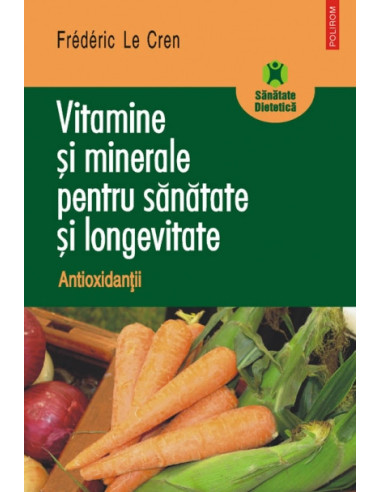 Vitamine şi minerale pentru sănătate şi longevitate. Antioxidanţii