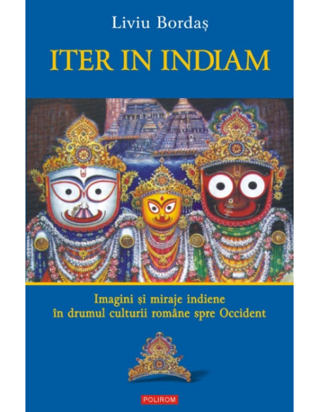 Iter in Indiam. Imagini şi miraje indiene în drumul culturii române spre Occident