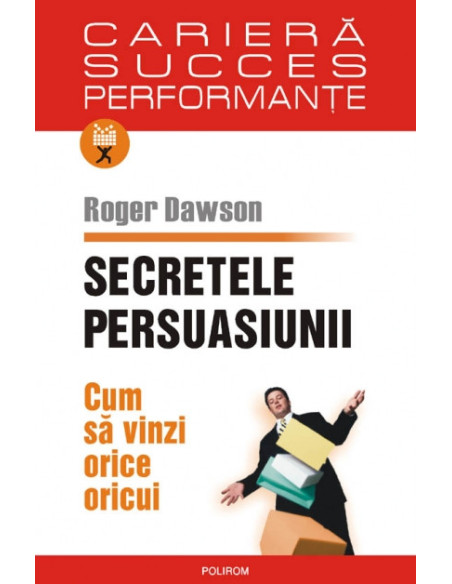 Secretele persuasiunii. Cum să vinzi orice oricui