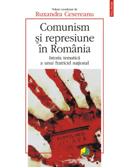 Comunism şi represiune în România. Istoria tematică a unui fratricid naţional