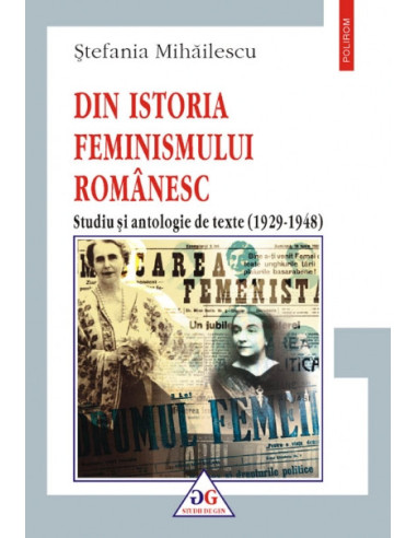 Din istoria feminismului românesc. Studiu și antologie de texte (1929-1948)