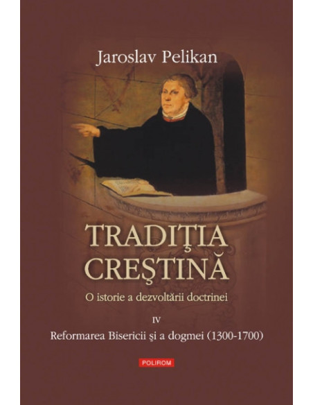 Tradiția creștină. O istorie a dezvoltării doctrinei. Volumul al IV-lea: Reformarea Bisericii și a dogmei (1300-1700)