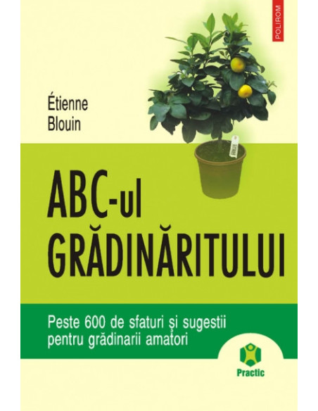 ABC-ul grădinăritului. Peste 600 de sfaturi şi sugestii pentru grădinarii amatori
