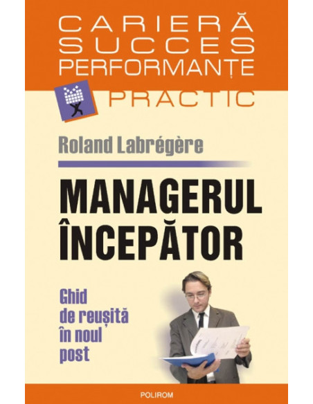 Managerul începător. Ghid de reuşită în noul post