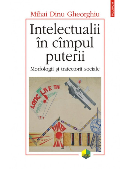 Intelectualii în cîmpul puterii. Morfologii şi traiectorii sociale