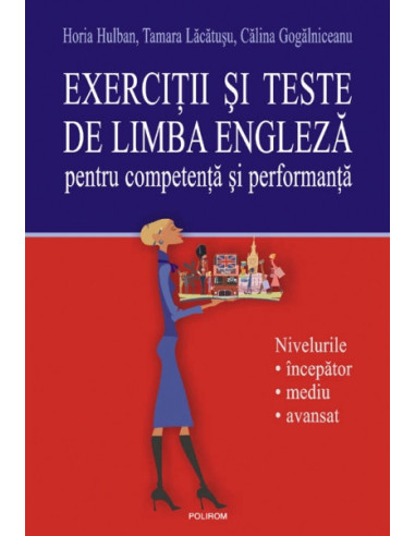 Exerciții și teste de limba engleză pentru competență și performanță. Nivelurile începător-mediu-avansat