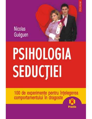 Psihologia seducţiei. 100 de experimente pentru înţelegerea comportamentului în dragoste