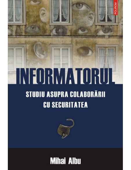 Informatorul. Studiu asupra colaborării cu Securitatea