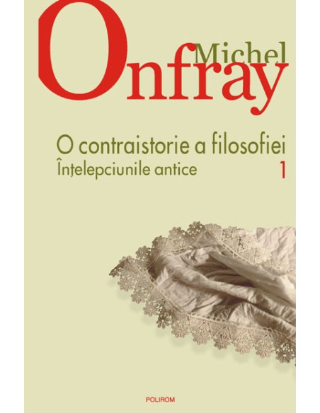 O contraistorie a filosofiei. Vol. I: Înţelepciunile antice