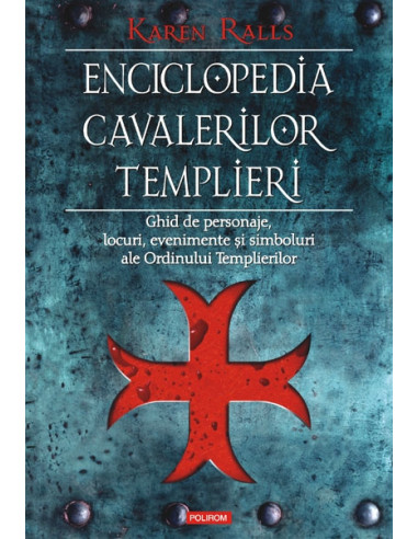 Enciclopedia cavalerilor templieri. Ghid de personaje, locuri, evenimente și simboluri ale Ordinului Templierilor
