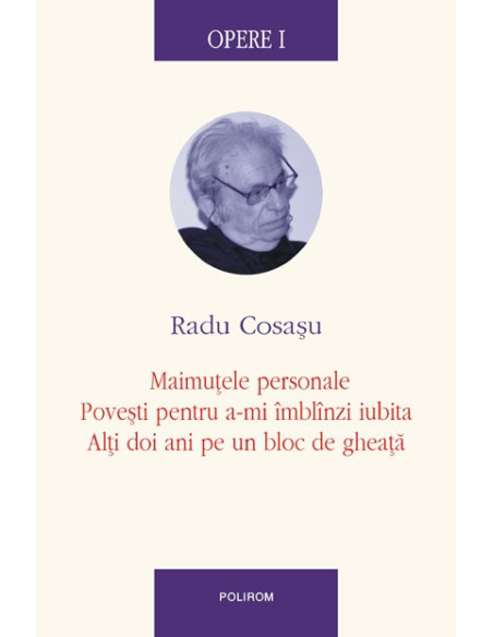 Opere I. Maimuțele personale. Povești pentru a-mi îmblînzi iubita. Alți doi ani pe un bloc de gheață