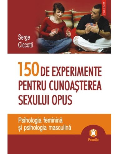 150 de experimente pentru cunoaşterea sexului opus. Psihologia feminină şi psihologia masculină