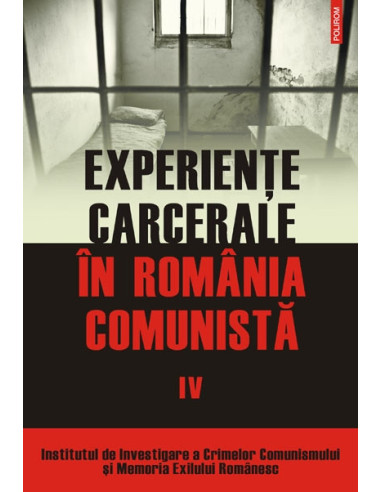 Experiențe carcerale în România comunistă. Volumul al IV-lea