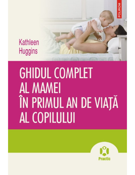 Ghidul complet al mamei în primul an de viaţă al copilului