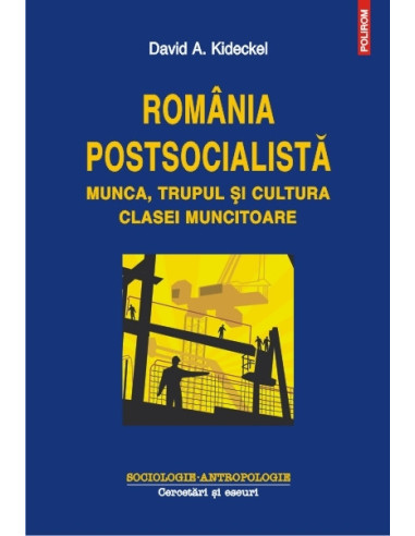 România postsocialistă. Munca, trupul și cultura clasei muncitoare