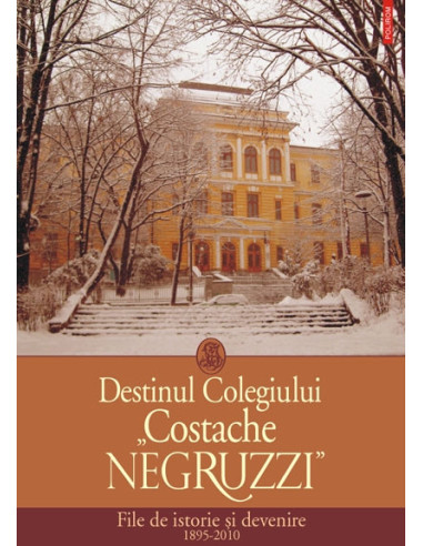 Destinul Colegiului Costache Negruzzi. File de istorie și devenire 1895-2010