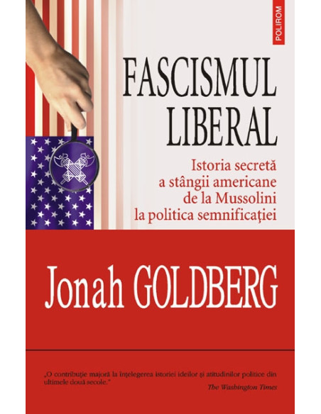Fascismul liberal. Istoria secretă a stîngii americane de la Mussolini la politica semnificației