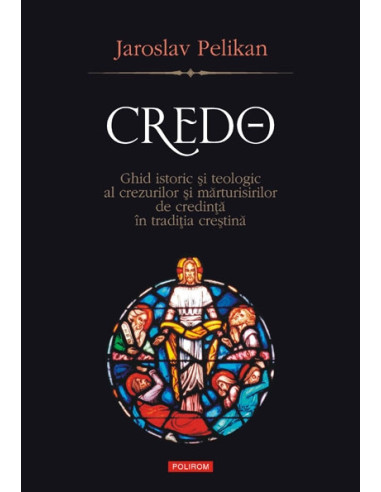 Credo. Ghid istoric și teologic al crezurilor și mărturisirilor de credință în tradiția creștina