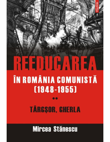 Reeducarea în România comunistă (1948-1955). Vol. II: Târgșor, Gherla