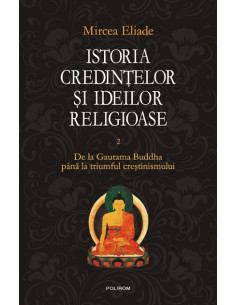 Istoria credințelor și ideilor religioase. Vol. II: De la Gautama Buddha până la triumful creștinismului