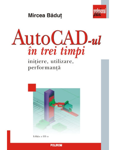 AutoCad-ul în trei timpi. Inițiere, utilizare, performanță (Ed. 2011)