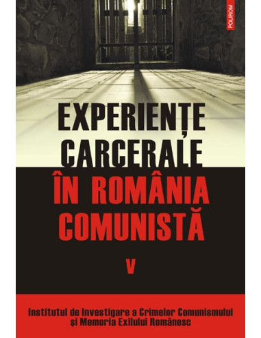 Experiențe carcerale în România comunistă. Volumul al V-lea