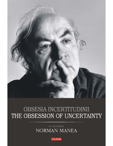 Obsesia incertitudinii. The Obsession of Uncertainty. In Honorem Norman Manea