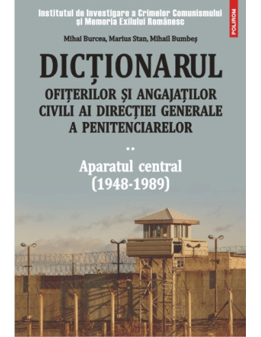 Dicționarul ofițerilor și angajaților civili ai Direcției Generale a Penitenciarelor. Volumul II: Aparatul central (1948-1989)