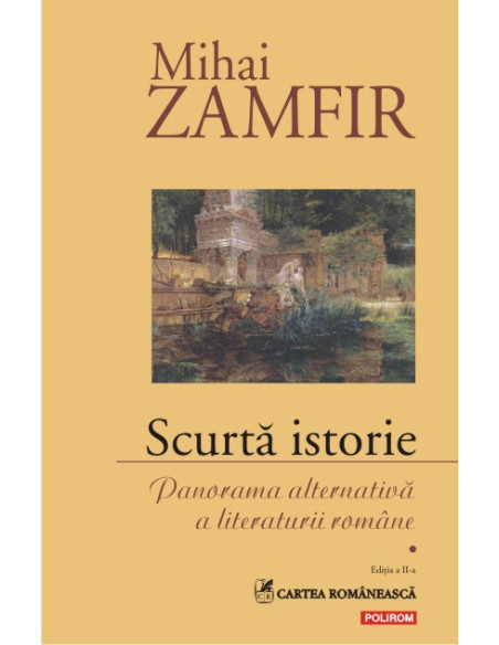 Scurtă istorie. Panorama alternativă a literaturii române. Volumul I