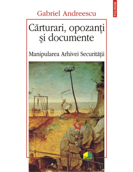 Cărturari, opozanţi si documente. Manipularea Arhivei Securităţii