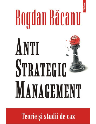 Anti-Strategic Management. Teorie și studii de caz
