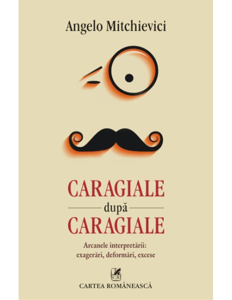 Caragiale după Caragiale. Arcanele interpretării: exagerări, deformări, excese