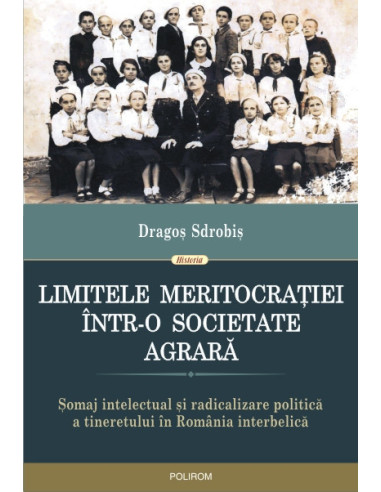 Limitele meritocrației într-o societate agrară. Șomaj intelectual și radicalizare politică a tineretului în România interbelică