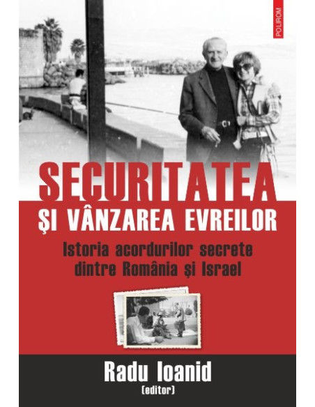 Securitatea și vânzarea evreilor. Istoria acordurilor secrete dintre România și Israel