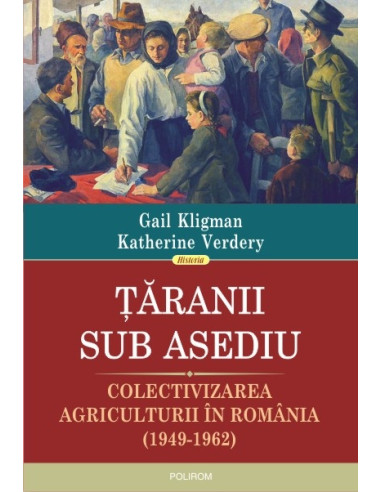 Țăranii sub asediu. Colectivizarea agriculturii în România (1949-1962)