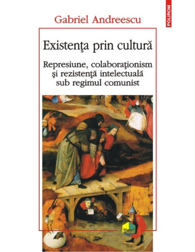 Existenţa prin cultură. Represiune, colaboraţionism şi rezistenţă intelectuală sub regimul comunist