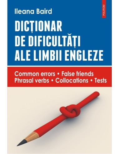 Dicționar de dificultăți ale limbii engleze. Common errors • False friends • Phrasal verbs • Collocations • Tests