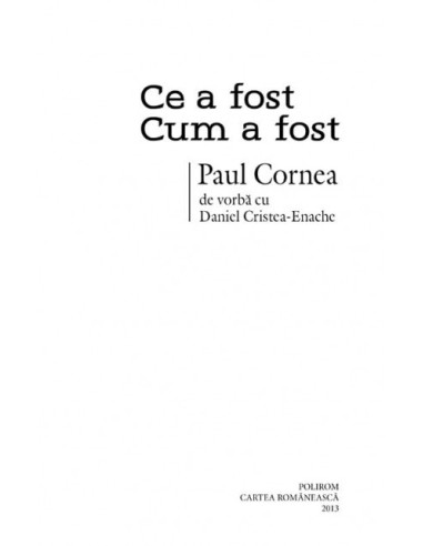 Ce a fost – cum a fost. Paul Cornea... Ce a fost – cum a fost. Paul Cornea...